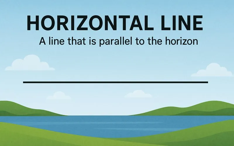 Horizontal Line: A line that is parallel to the horizon