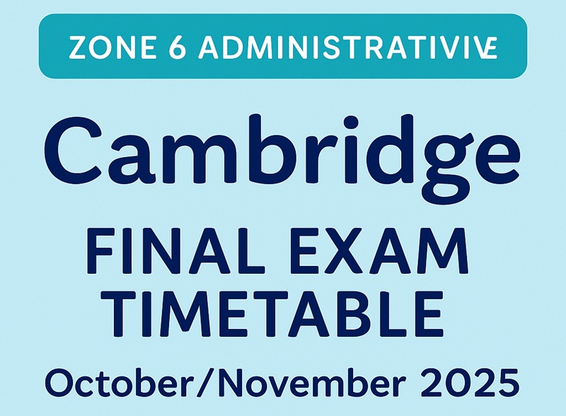 Zone 6 Administrative: Cambridge Final Exam Timetable October/November 2025
