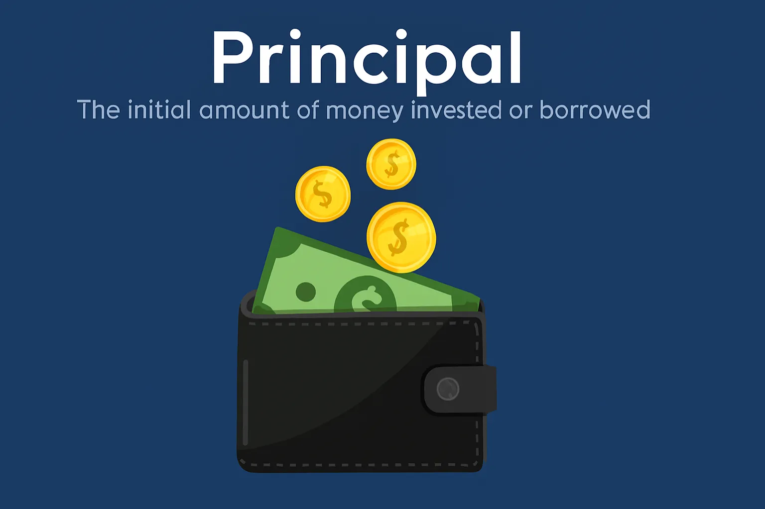 Principal: The initial amount of money invested or borrowed