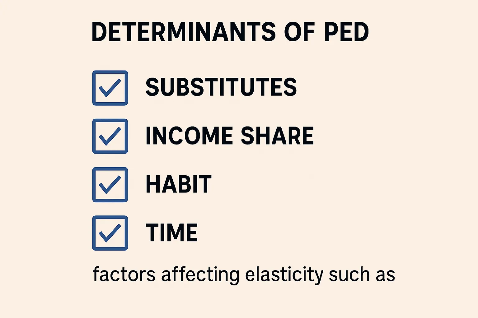 Determinants of PED: factors affecting elasticity such as substitutes, income share, habit, time