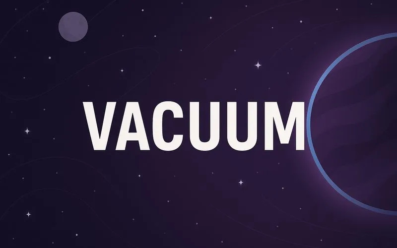 Vacuum: Space with no air or matter