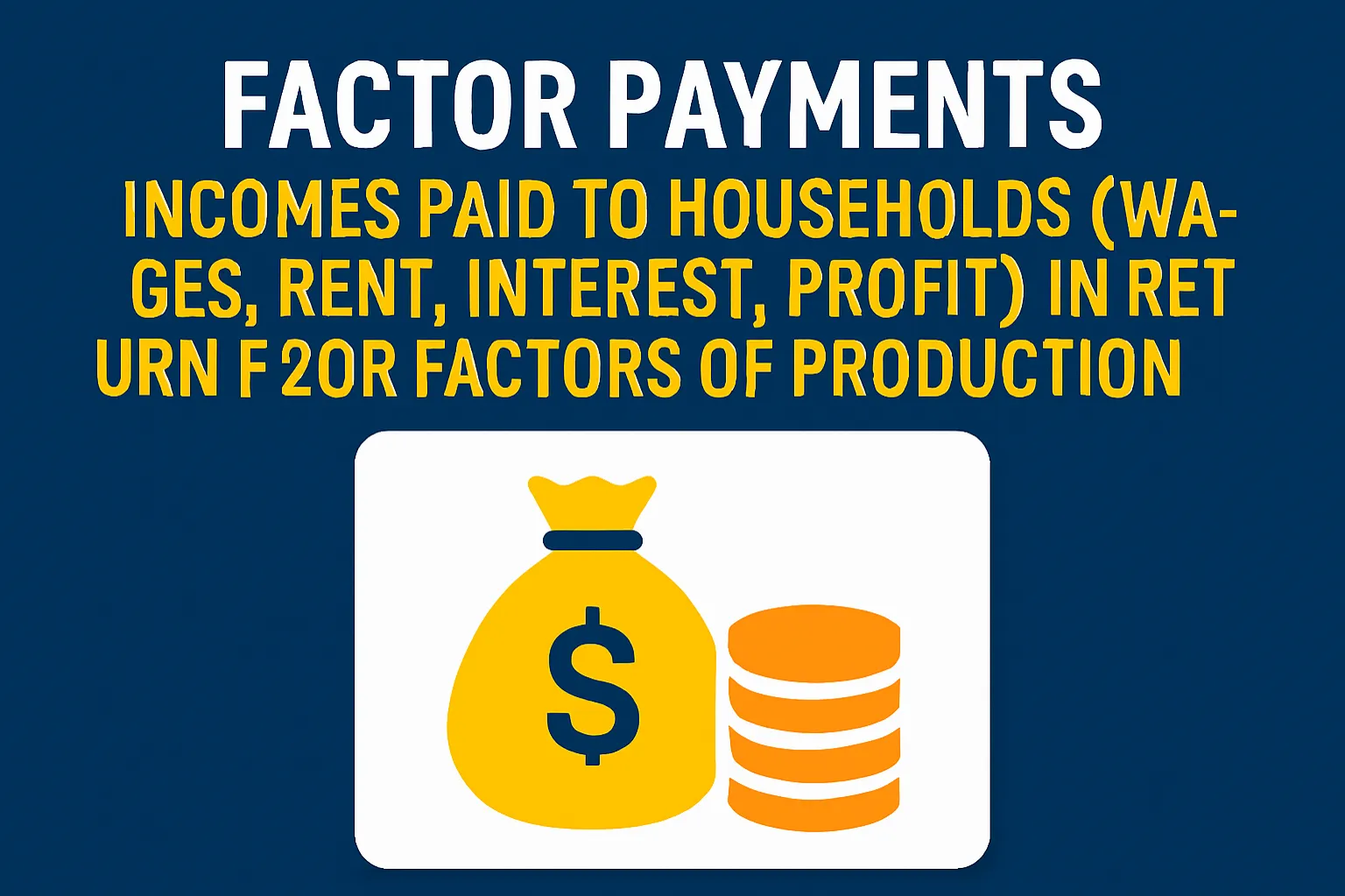 Factor payments: incomes paid to households (wages, rent, interest, profit) in return for factors of production
